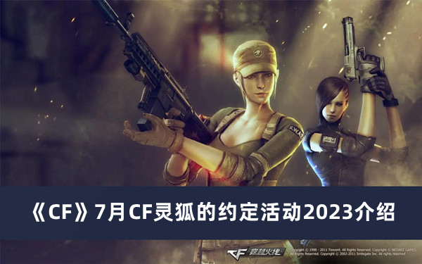 《CF》7月CF靈狐的約定活動(dòng)2023介紹
