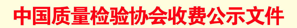 中國質(zhì)量檢驗協(xié)會收費(fèi)公示文件
